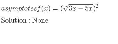 The asymptotes of f(x)=(\sqrt[3]{3x-5x})^2 is None